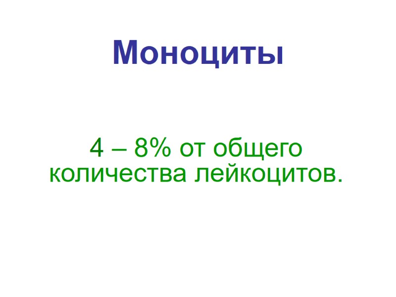 Моноциты   4 – 8% от общего количества лейкоцитов.